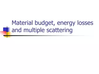 Material budget, energy losses and multiple scattering