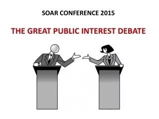 SOAR CONFERENCE 2015 THE GREAT PUBLIC INTEREST DEBATE
