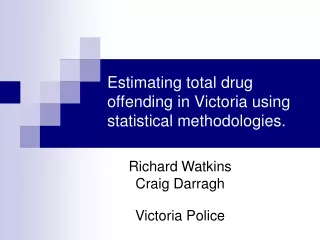 Estimating total drug offending in Victoria using statistical methodologies.