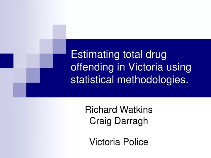 estimating total drug offending in victoria using statistical methodologies