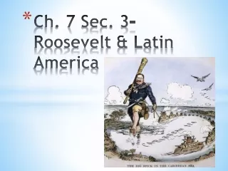 Ch. 7 Sec. 3- Roosevelt &amp; Latin America
