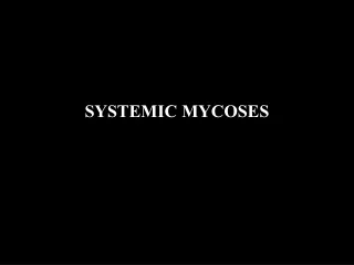 SYSTEMIC MYCOSES