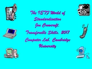 The IETF World of Standardisation Jon Crowcroft, Transferable Skills, 2017