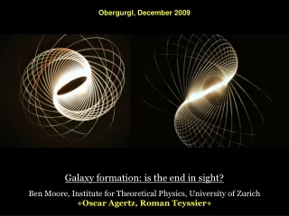 Ben Moore, Institute for Theoretical Physics, University of Zurich +Oscar Agertz, Roman Teyssier+