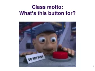 Class motto: What ’ s this button for?