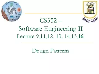 CS352 –  Software Engineering II Lecture 9,11,12, 13, 14,15, 16 :  Design Patterns