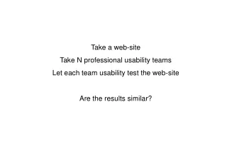 Take a web-site Take N professional usability teams Let each team usability test the web-site