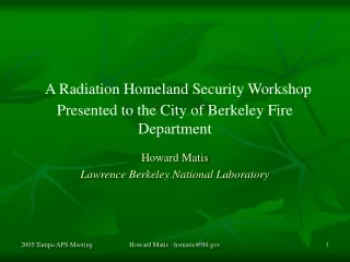 A Radiation Homeland Security Workshop Presented to the City of Berkeley Fire Department