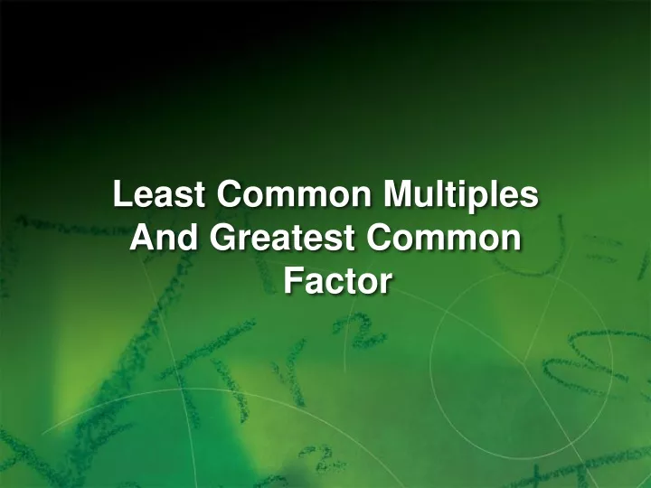 least common multiples and greatest common factor