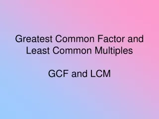 Greatest Common Factor and Least Common Multiples GCF and LCM