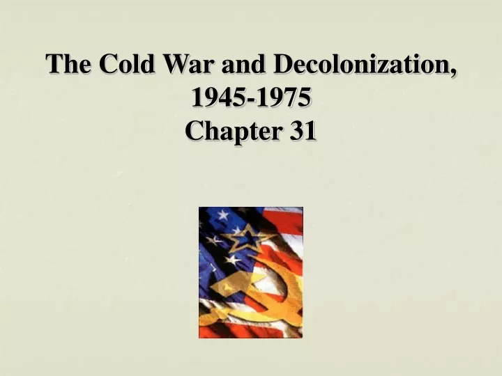 the cold war and decolonization 1945 1975 chapter 31