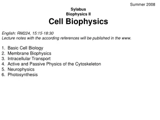 Summer 2008 Sylabus Biophysics II Cell Biophysics English: RM224, 15:15-18:30