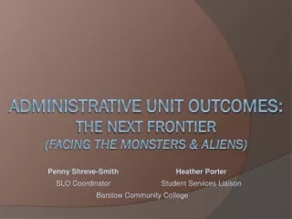 Administrative Unit Outcomes:  The next frontier (Facing the Monsters &amp; Aliens)