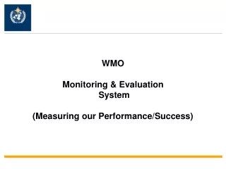 WMO Monitoring &amp; Evaluation  System (Measuring our Performance/Success)