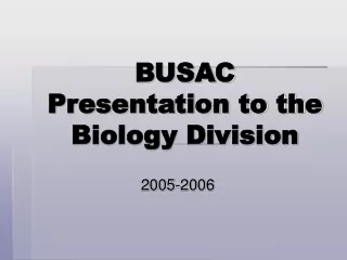 BUSAC Presentation to the Biology Division