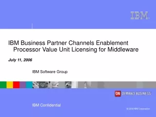 IBM Business Partner Channels Enablement             Processor Value Unit Licensing for Middleware