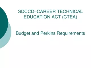 SDCCD–CAREER TECHNICAL EDUCATION ACT (CTEA)   Budget and Perkins Requirements