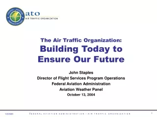 The Air Traffic Organization: Building Today to  Ensure Our Future