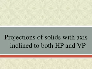 Projections of solids with axis inclined to both HP and VP