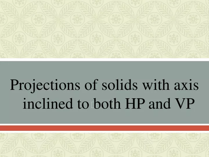 projections of solids with axis inclined to both hp and vp