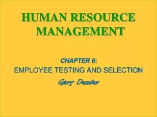 HUMAN RESOURCE MANAGEMENT CHAPTER 6 : EMPLOYEE TESTING AND SELECTION Gary  Dessler