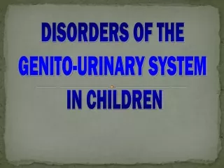 DISORDERS OF THE  GENITO-URINARY SYSTEM  IN CHILDREN
