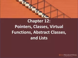 Chapter 12: Pointers, Classes, Virtual Functions, Abstract Classes, and Lists