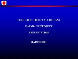 TURKISH PETROLEUM COMPANY DATABANK PROJECT PRESENTATION MARCH 2011