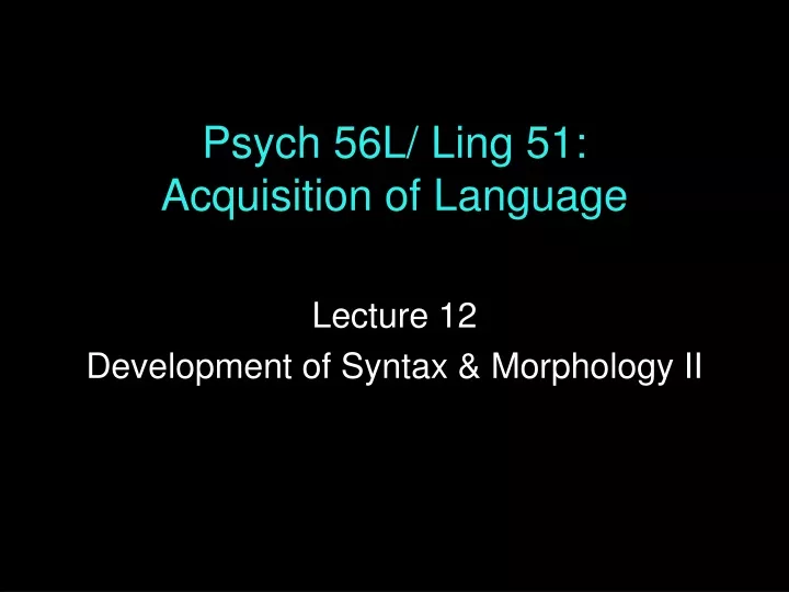 psych 56l ling 51 acquisition of language