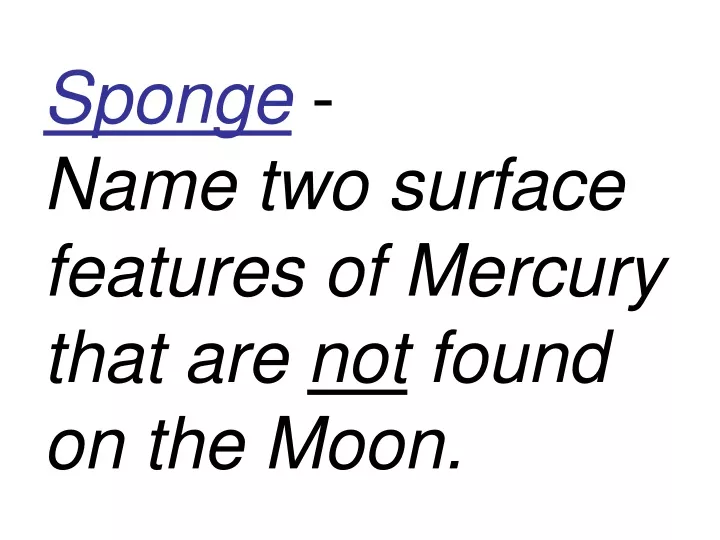 sponge name two surface features of mercury that are not found on the moon