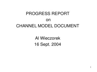 PROGRESS REPORT  on  CHANNEL MODEL DOCUMENT Al Wieczorek 16 Sept. 2004