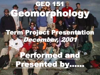 GEO 151 Geomorphology Term Project Presentation December, 2001 Performed and Presented by ……