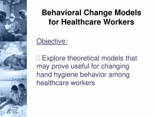 Behavioral Change Models for Healthcare Workers Objective: