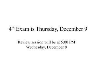 4 th  Exam is Thursday, December 9
