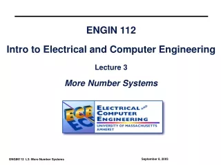 ENGIN 112 Intro to Electrical and Computer Engineering Lecture 3 More Number Systems