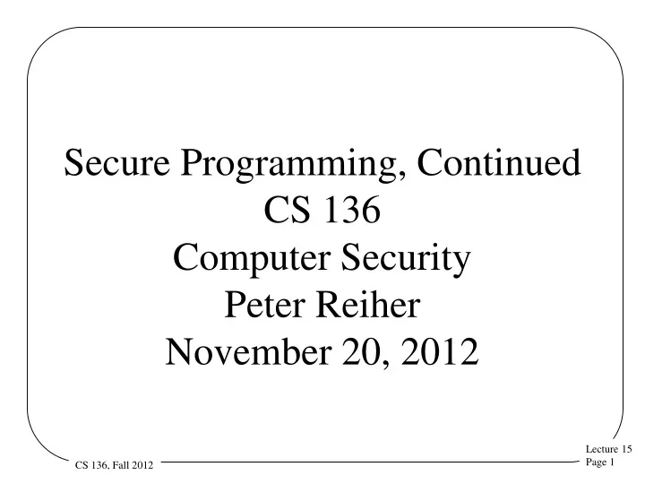 secure programming continued cs 136 computer security peter reiher november 20 2012