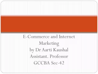 E-Commerce and Internet  Marketing by Dr Aarti Kaushal Assistant. Professor GCCBA Sec-42