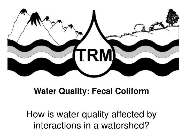 water quality fecal coliform how is water quality affected by interactions in a watershed