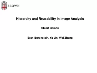 Hierarchy and Reusability in Image Analysis Stuart Geman Eran Borenstein, Ya Jin, Wei Zhang