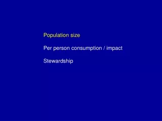 Population size Per person consumption / impact Stewardship