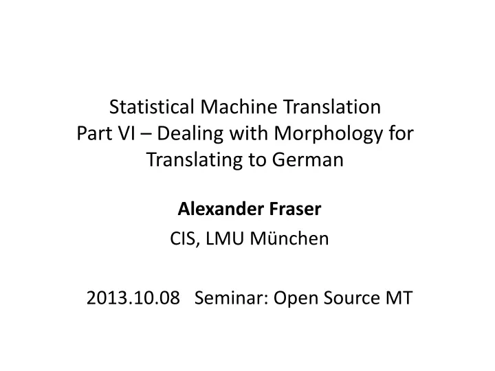 statistical machine translation part vi dealing with morphology for translating to german