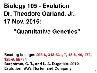 Biology 105 - Evolution Dr. Theodore Garland, Jr. 17 Nov. 2015: 	&quot;Quantitative Genetics&quot;