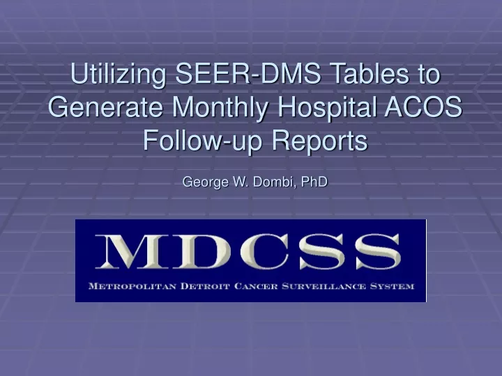 utilizing seer dms tables to generate monthly hospital acos follow up reports george w dombi phd