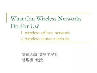 What Can Wireless Networks Do For Us? 	1. wireless ad hoc network 	2. wireless sensor network