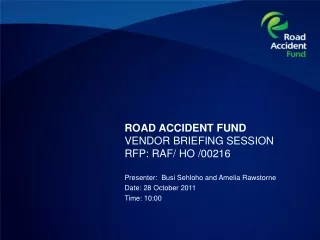 ROAD ACCIDENT FUND VENDOR BRIEFING SESSION  RFP: RAF/ HO /00216