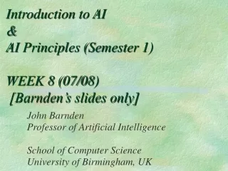 Introduction to AI  &amp; AI Principles (Semester 1) WEEK 8 (07/08)  [Barnden’s slides only]