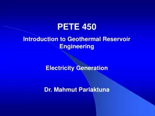 PETE 450 Introduction to Geothermal Reservoir Engineering Electricity Generation