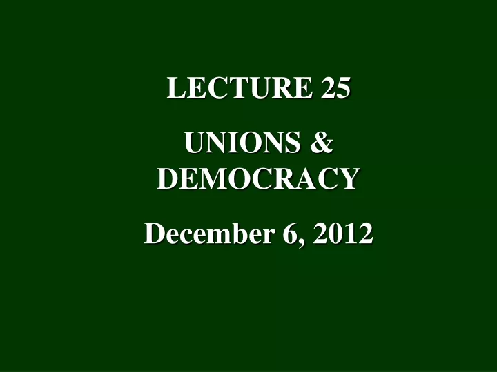 lecture 25 unions democracy december 6 2012
