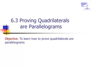 6.3 Proving Quadrilaterals 		are Parallelograms