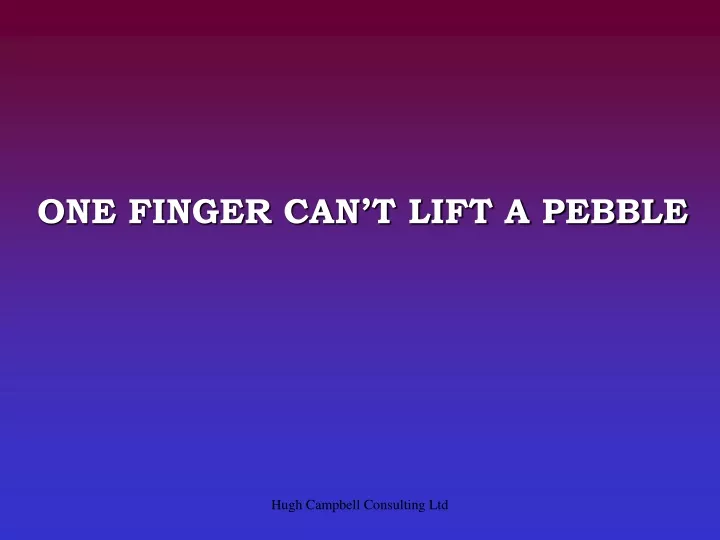 one finger can t lift a pebble